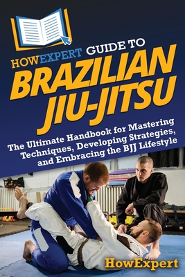 Coperta cărții 'HowExpert Guide to Brazilian Jiu-Jitsu: The Ultimate Handbook for Mastering Techniques, Developing Strategies, and'