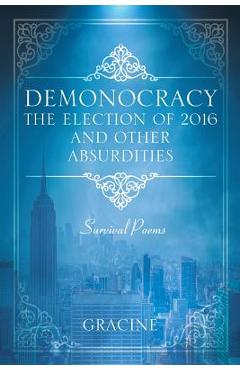 Coperta cărții 'DEMONOCRACY The Election of 2016 And Other Absurdities: Survival Poems -'