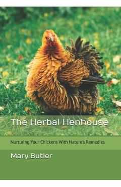 Coperta cărții 'The Herbal Henhouse: Nurturing Your Chickens With Nature's Remedies - Mary Butler'