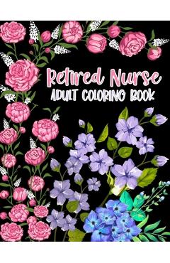 Coperta cărții 'Retired Nurse Adult Coloring Book: Funny Retirement Gag Gift for Retired Nurse Practitioner For Men and Women [Humorous'