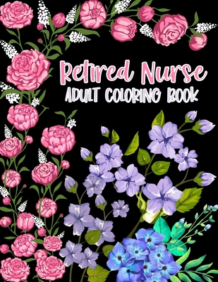 Coperta cărții 'Retired Nurse Adult Coloring Book: Funny Retirement Gag Gift for Retired Nurse Practitioner For Men and Women [Humorous'