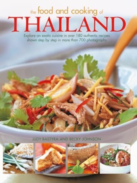 Food and Cooking of Thailand: Explore an Exotic Cuisine in Over 180 Authentic Recipes Shown Step by Step in More Than 700 Photographs - Judy Bastyra