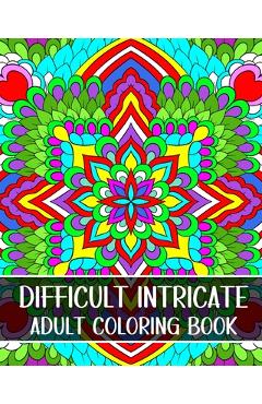 Coperta cărții 'Difficult Intricate Adult Coloring Book: Relax with Beautiful Patterns and Detailed Designs -'