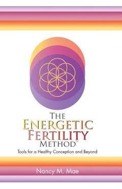 Coperta cărții 'The Energetic Fertility Method(TM): Tools for a Healthy Conception and Beyond - Nancy M. Mae'