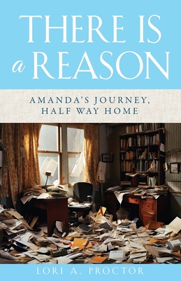 There Is a Reason: Amanda's Journey, Half Way Home - Lori A. Proctor