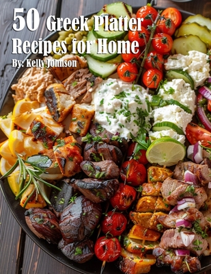 50 Greek Platter Recipes for Home - Kelly Johnson