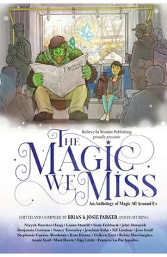 The Magic We Miss: An Anthology of Magic All Around Us - Brian W. Parker