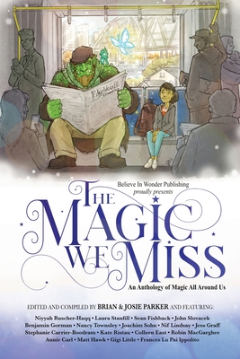 The Magic We Miss: An Anthology of Magic All Around Us - Brian W. Parker