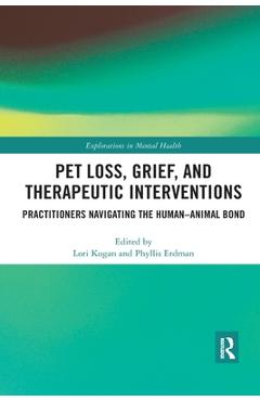 Coperta cărții 'Pet Loss, Grief, and Therapeutic Interventions: Practitioners Navigating the Human-Animal Bond - Lori Kogan'