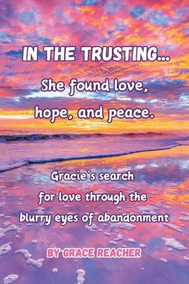 Coperta cărții 'In the Trusting...: She found love, hope and peace. - Grace Reacher'