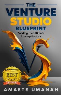 Coperta cărții 'The Venture Studio Blueprint: Building The Ultimate Startup Factory - Amaete Umanah'