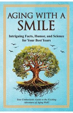 Coperta cărții 'Aging With a Smile: Intriguing Facts, Humor & Science for Your Best Years - Bruce Miller'