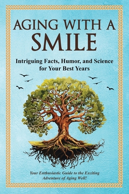 Coperta cărții 'Aging With a Smile: Intriguing Facts, Humor & Science for Your Best Years - Bruce Miller'