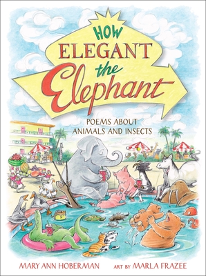 How Elegant the Elephant: Poems about Animals and Insects - Mary Ann Hoberman