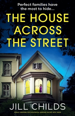 Coperta cărții 'The House Across the Street: Totally gripping psychological suspense packed with twists - Jill Childs'