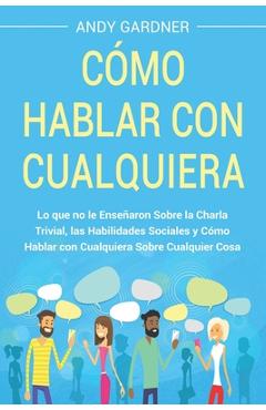 Coperta cărții 'Cómo hablar con cualquiera: Lo que no le enseñaron sobre la charla trivial, las habilidades sociales y cómo hablar con'