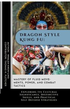 Coperta cărții 'Dragon Style Kung Fu: Mastery of Fluid Movements, Power, and Combat Tactics: Exploring Its Cultural Significance,'