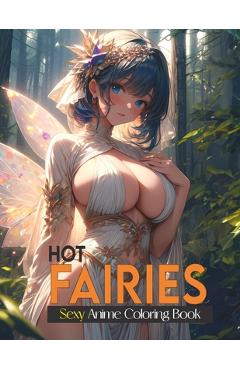 Coperta cărții 'Hot Sexy Fairies: Coloring book with playful anime women with erotic illustrations for adults: Beautiful and sexy girls'