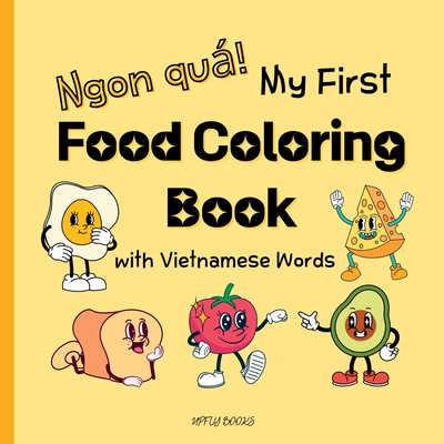 My First Food Coloring Book with Vietnamese Words: Everyday Foods to Color and Learn Vietnamese for Toddlers and Kids Ages 2-6 - Upfly Books