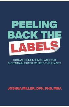 Coperta cărții 'Peeling Back the Labels: Organics, non-GMOs and our sustainable path to feed the planet - Joshua Miller'