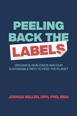 Coperta cărții 'Peeling Back the Labels: Organics, non-GMOs and our sustainable path to feed the planet - Joshua Miller'