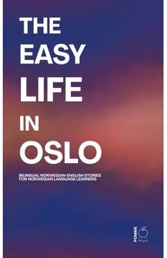 The Easy Life in Oslo: Bilingual Norwegian-English Stories For Norwegian Language Learners - Pomme Bilingual