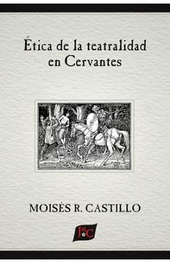 Coperta cărții 'Ética de la teatralidad en Cervantes - Moisés R. Castillo'