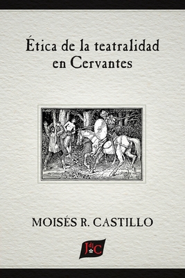 Coperta cărții 'Ética de la teatralidad en Cervantes - Moisés R. Castillo'