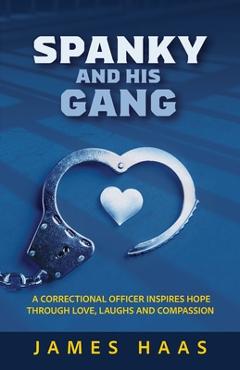 Coperta cărții 'Spanky And His Gang: A Correctional Officer Inspires Hope Through Love, Laughs And Compassion - James Haas'