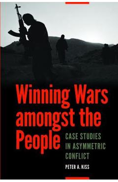 Coperta cărții 'Winning Wars Amongst the People: Case Studies in Asymmetric Conflict - Peter A. Kiss'
