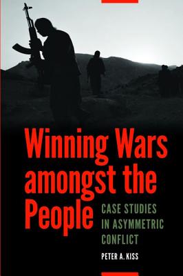 Coperta cărții 'Winning Wars Amongst the People: Case Studies in Asymmetric Conflict - Peter A. Kiss'