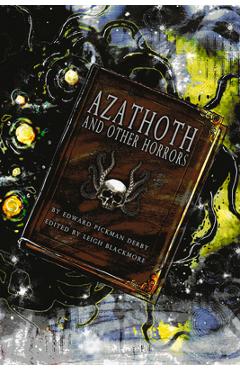 Coperta cărții 'Azathoth and Other Horrors: The Collected Nightmare Lyrics by Edward Pickman Derby - Leigh Blackmore'