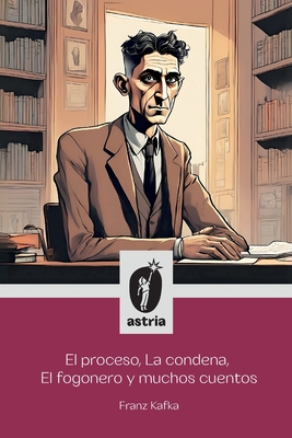 El proceso, La condena, El fogonero y muchos cuentos - Franz Kafka