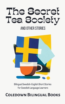 The Secret Tea Society and Other Stories: Bilingual Swedish-English Short Stories for Swedish Language Learners - Coledown Bilingual Books