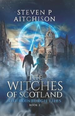 Coperta cărții 'The Witches of Scotland: The Edinburgh Files - Book 2 - Steven P. Aitchison'
