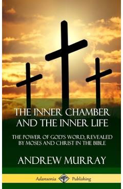 Coperta cărții 'The Inner Chamber and the Inner Life: The Power of Gods Word, Revealed by Moses and Christ in the Bible (Hardcover) -'
