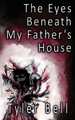 The Eyes Beneath My Father's House - Tyler Bell