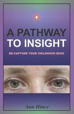 A Pathway to Insight: Re-capture your childhood buzz - Ann Hince