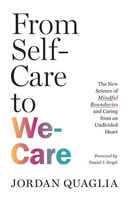 From Self-Care to We-Care: The New Science of Mindful Boundaries and Caring from an Undivided Heart - Jordan Quaglia