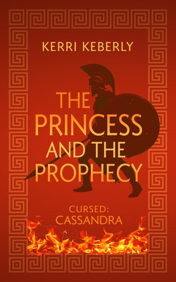 The Princess and the Prophecy: An Apollo and Cassandra Retelling - Kerri Keberly