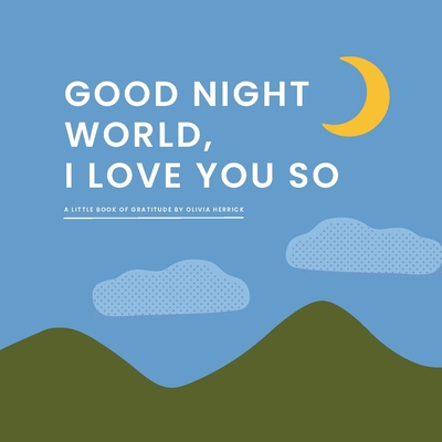 Good Night, World--I Love You So: A Little Book of Gratitude - Olivia Herrick