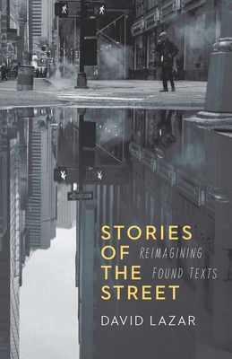 Stories of the Street: Reimagining Found Texts - David Lazar