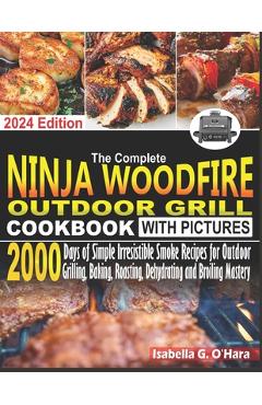 Coperta cărții 'The Complete Ninja Woodfire Outdoor Cookbook With Pictures: 2000 Days Of Simple Irresistible Smoke Recipes For Outdoor'