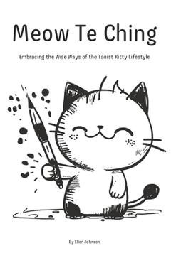 Coperta cărții 'Meow Te Ching: Embracing the Wise Ways of the Taoist Kitty Lifestyle - Ellen Johnson'