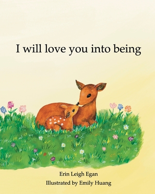 I Will Love You Into Being - Erin Leigh Egan