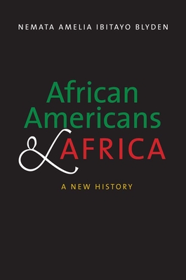 African Americans and Africa: A New History - Nemata Amelia Ibitayo Blyden