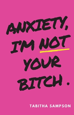 Anxiety, I'm Not Your Bitch - Tabitha Sampson
