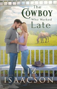 The Cowboy Who Worked Late: Sweet Forbidden Romance & Small Town Saga - Liz Isaacson