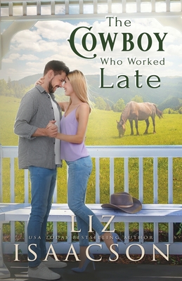 The Cowboy Who Worked Late: Sweet Forbidden Romance & Small Town Saga - Liz Isaacson