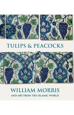Coperta cărții 'Tulips and Peacocks: William Morris and Art from the Islamic World - Rowan Bain'
